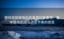 樱桃视频使用后的直观印象整理：整体使用氛围与浏览节奏的感受