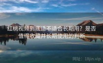 红桃视频到底适不适合长期用？是否值得收藏并长期使用的判断