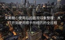 天美糖心使用后的直观印象整理：从打开到使用顺手所经历的全过程