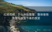 红桃视频｜个人体验整理：整体使用氛围与浏览节奏的感受