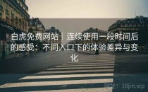 白虎免费网站｜连续使用一段时间后的感受：不同入口下的体验差异与变化