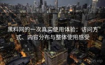 黑料网的一次真实使用体验：访问方式、内容分布与整体使用感受