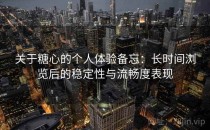 关于糖心的个人体验备忘：长时间浏览后的稳定性与流畅度表现