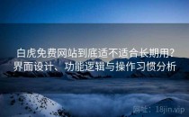 白虎免费网站到底适不适合长期用？界面设计、功能逻辑与操作习惯分析