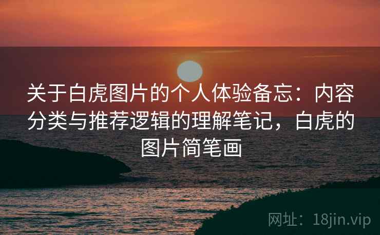 关于白虎图片的个人体验备忘：内容分类与推荐逻辑的理解笔记，白虎的图片简笔画  第2张